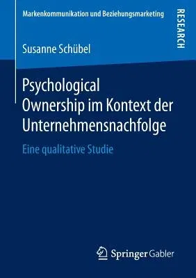 Psychological Ownership Im Kontext Der Unternehmensnachfolge: Eine Qualitative Studie (1. Aufl. 2016)