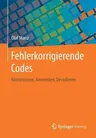 Fehlerkorrigierende Codes: Konstruieren, Anwenden, Decodieren (1. Aufl. 2017)