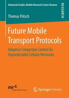 Future Mobile Transport Protocols: Adaptive Congestion Control for Unpredictable Cellular Networks (2016)