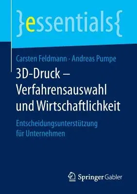 3d-Druck - Verfahrensauswahl Und Wirtschaftlichkeit: Entscheidungsunterstützung Für Unternehmen (1. Aufl. 2016)