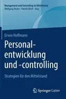 Personalentwicklung Und -Controlling: Strategien Für Den Mittelstand (1. Aufl. 2018)