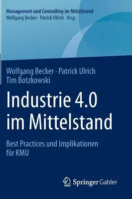 Industrie 4.0 Im Mittelstand: Best Practices Und Implikationen Für Kmu (1. Aufl. 2017)