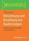 Abrechnung Und Bezahlung Von Bauleistungen: Schnelleinstieg Für Architekten Und Bauingenieure (1. Aufl. 2016)