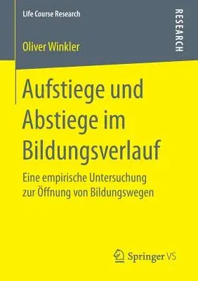 Aufstiege Und Abstiege Im Bildungsverlauf: Eine Empirische Untersuchung Zur Öffnung Von Bildungswegen (1. Aufl. 2017)