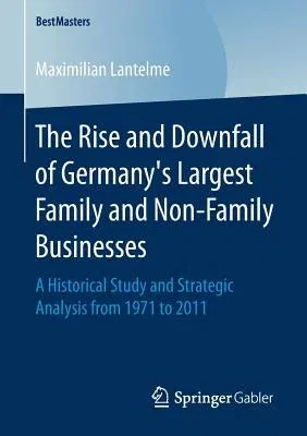 The Rise and Downfall of Germany's Largest Family and Non-Family Businesses: A Historical Study and Strategic Analysis from 1971 to 2011 (2017)