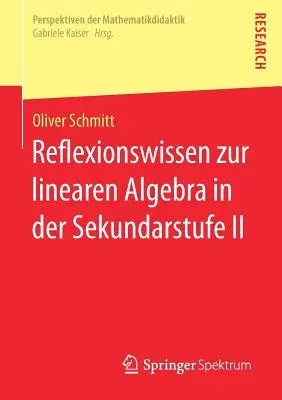 Reflexionswissen Zur Linearen Algebra in Der Sekundarstufe II (1. Aufl. 2017)