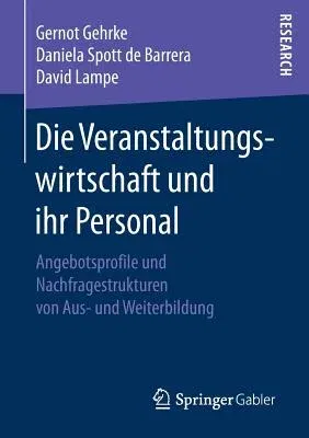 Die Veranstaltungswirtschaft Und Ihr Personal: Angebotsprofile Und Nachfragestrukturen Von Aus- Und Weiterbildung (1. Aufl. 2017)