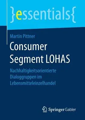 Consumer Segment Lohas: Nachhaltigkeitsorientierte Dialoggruppen Im Lebensmitteleinzelhandel (1. Aufl. 2017)