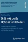 Online Growth Options for Retailers: Three Essays on Domestic and International Growth Strategies with Online Retailing (2017)