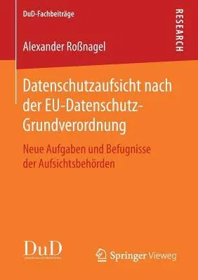 Datenschutzaufsicht Nach Der Eu-Datenschutz-Grundverordnung: Neue Aufgaben Und Befugnisse Der Aufsichtsbehörden (1. Aufl. 2017)