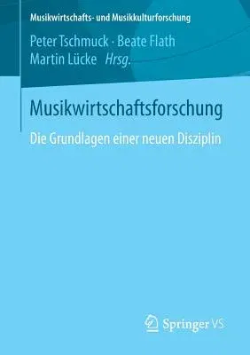 Musikwirtschaftsforschung: Die Grundlagen Einer Neuen Disziplin (1. Aufl. 2018)