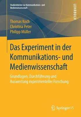 Das Experiment in Der Kommunikations- Und Medienwissenschaft: Grundlagen, Durchführung Und Auswertung Experimenteller Forschung (1. Aufl. 2019)