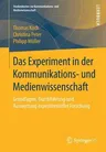 Das Experiment in Der Kommunikations- Und Medienwissenschaft: Grundlagen, Durchführung Und Auswertung Experimenteller Forschung (1. Aufl. 2019)