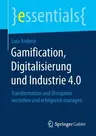 Gamification, Digitalisierung Und Industrie 4.0: Transformation Und Disruption Verstehen Und Erfolgreich Managen (1. Aufl. 2018)