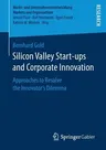 Silicon Valley Start‐ups and Corporate Innovation: Approaches to Resolve the Innovator's Dilemma (2018)