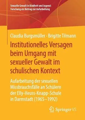 Institutionelles Versagen Beim Umgang Mit Sexueller Gewalt Im Schulischen Kontext: Aufarbeitung Der Sexuellen Missbrauchsfälle an Schülern Der Elly-He