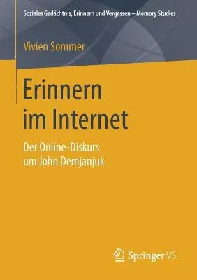 Erinnern Im Internet: Der Online-Diskurs Um John Demjanjuk (1. Aufl. 2018)