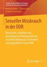 Sexueller Missbrauch in Der Ddr: Historische, Rechtliche Und Psychologische Hintergründe Des Sexuellen Missbrauchs an Kindern Und Jugendlichen in Der