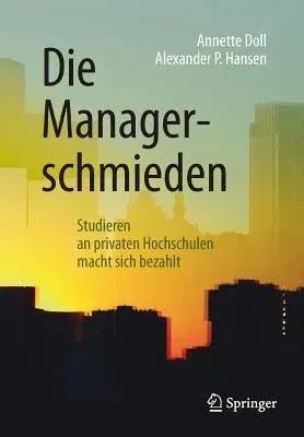 Die Managerschmieden: Studieren an Privaten Hochschulen Macht Sich Bezahlt (1. Aufl. 2019)