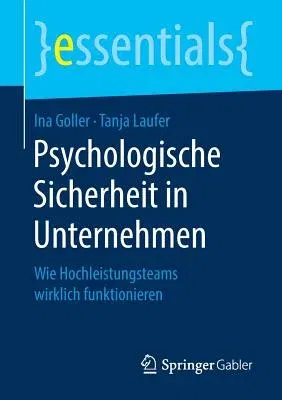 Psychologische Sicherheit in Unternehmen: Wie Hochleistungsteams Wirklich Funktionieren (1. Aufl. 2018)