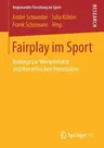 Fairplay Im Sport: Beiträge Zur Wertedebatte Und Den Ethischen Potenzialen (1. Aufl. 2018)