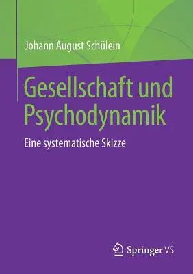 Gesellschaft Und Psychodynamik: Eine Systematische Skizze (1. Aufl. 2018)