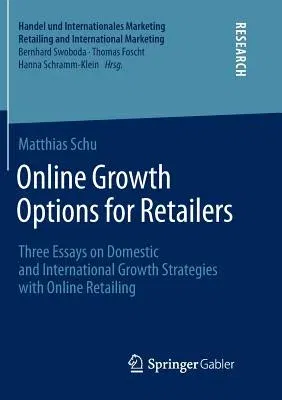 Online Growth Options for Retailers: Three Essays on Domestic and International Growth Strategies with Online Retailing (Softcover Reprint of the Orig