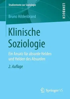 Klinische Soziologie: Ein Ansatz Für Absurde Helden Und Helden Des Absurden (2., Vollig Uberarb. U. Erw. Aufl. 2019)