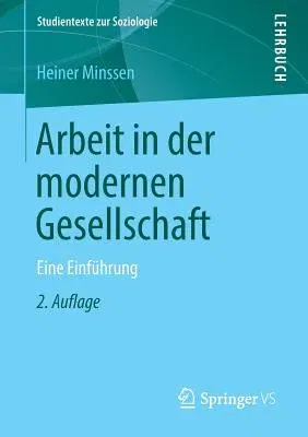 Arbeit in Der Modernen Gesellschaft: Eine Einführung (2. Aufl. 2019)