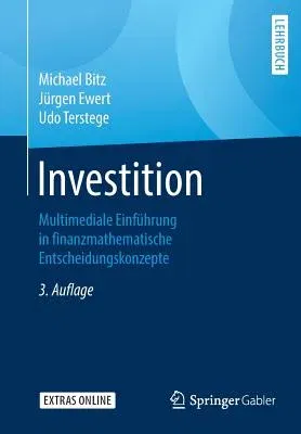 Investition: Multimediale Einführung in Finanzmathematische Entscheidungskonzepte (3., Aktualisierte Und Erweiterte Aufl. 2018)