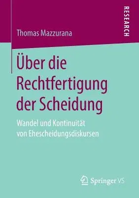 Über Die Rechtfertigung Der Scheidung: Wandel Und Kontinuität Von Ehescheidungsdiskursen (1. Aufl. 2018)