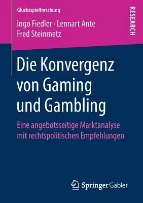 Die Konvergenz Von Gaming Und Gambling: Eine Angebotsseitige Marktanalyse Mit Rechtspolitischen Empfehlungen (1. Aufl. 2018)