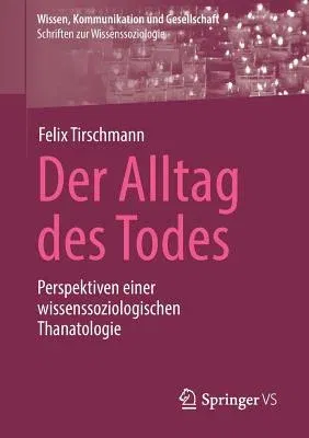 Der Alltag Des Todes: Perspektiven Einer Wissenssoziologischen Thanatologie (1. Aufl. 2019)