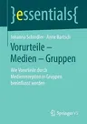 Vorurteile - Medien - Gruppen: Wie Vorurteile Durch Medienrezeption in Gruppen Beeinflusst Werden (1. Aufl. 2019)