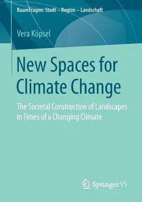 New Spaces for Climate Change: The Societal Construction of Landscapes in Times of a Changing Climate (2019)