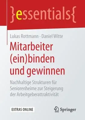 Mitarbeiter (Ein)Binden Und Gewinnen: Nachhaltige Strukturen Für Seniorenheime Zur Steigerung Der Arbeitgeberattraktivität (1. Aufl. 2019)