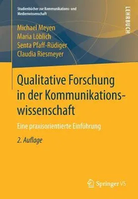 Qualitative Forschung in Der Kommunikationswissenschaft: Eine Praxisorientierte Einführung (2., Aktualisierte Und Erweiterte Aufl. 2019)