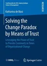 Solving the Change Paradox by Means of Trust: Leveraging the Power of Trust to Provide Continuity in Times of Organizational Change (2019)