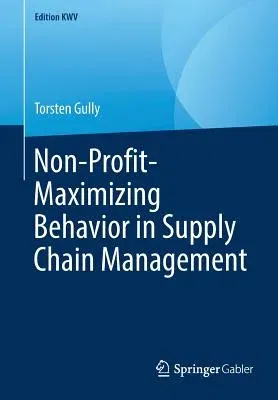 Non-Profit-Maximizing Behavior in Supply Chain Management (2013, Reprint 2019)