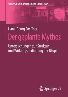 Der Geplante Mythos: Untersuchungen Zur Struktur Und Wirkungsbedingung Der Utopie (1. Aufl. 2019)