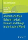 Animals and Their Relation to Gods, Humans and Things in the Ancient World (2019)