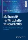 Mathematik Für Wirtschaftswissenschaftler: In 60 Fachübergreifenden Vorlesungen Präsentiert (1. Aufl. 2019)