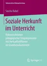 Soziale Herkunft Im Unterricht: Rekonstruktionen Pädagogischer Umgangsmuster Mit Herkunftsdifferenz Im Grundschulunterricht (1. Aufl. 2019)