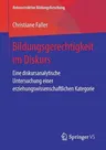 Bildungsgerechtigkeit Im Diskurs: Eine Diskursanalytische Untersuchung Einer Erziehungswissenschaftlichen Kategorie (1. Aufl. 2019)