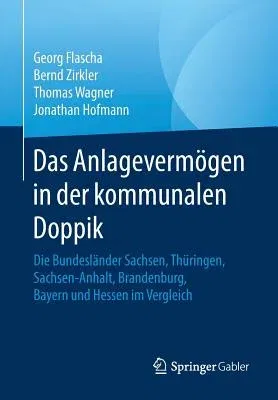 Das Anlagevermögen in Der Kommunalen Doppik: Die Bundesländer Sachsen, Thüringen, Sachsen-Anhalt, Brandenburg, Bayern Und Hessen Im Vergleich (1. Aufl