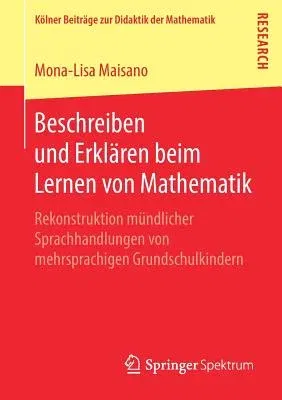 Beschreiben Und Erklären Beim Lernen Von Mathematik: Rekonstruktion Mündlicher Sprachhandlungen Von Mehrsprachigen Grundschulkindern (1. Aufl. 2019)