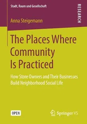 The Places Where Community Is Practiced: How Store Owners and Their Businesses Build Neighborhood Social Life (2019)