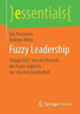 Fuzzy Leadership: Trilogie Teil I: Von Den Wurzeln Der Fuzzy-Logik Bis Zur Smarten Gesellschaft (1. Aufl. 2019)