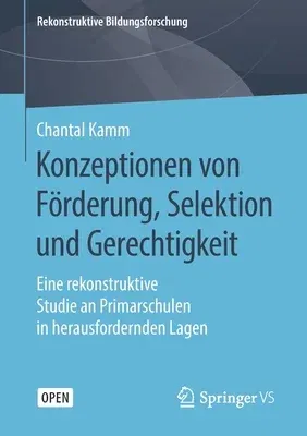 Konzeptionen Von Förderung, Selektion Und Gerechtigkeit: Eine Rekonstruktive Studie an Primarschulen in Herausfordernden Lagen (1. Aufl. 2019)