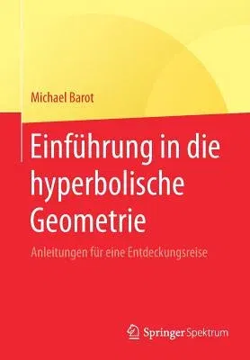 Einführung in Die Hyperbolische Geometrie: Anleitungen Für Eine Entdeckungsreise (1. Aufl. 2019)